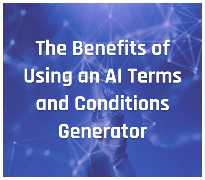 The Benefits of Using an AI Terms and Conditions Generator